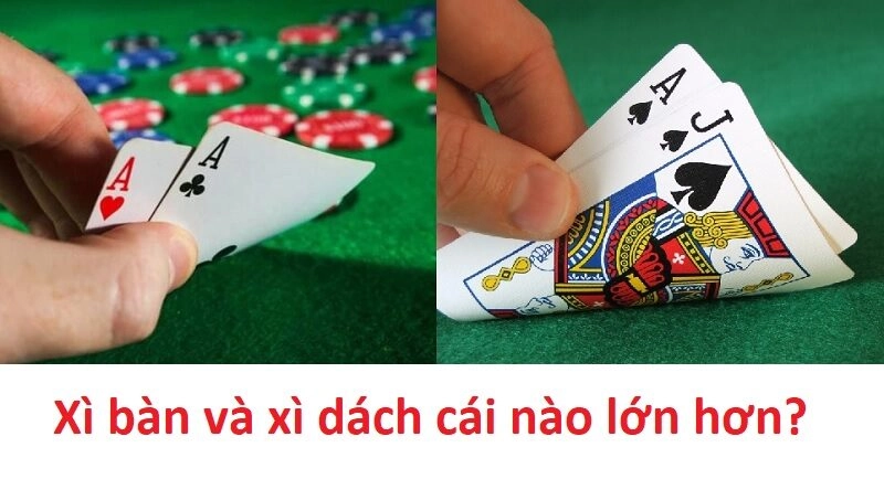 Xì bàn và xì dách cái nào lớn hơn?